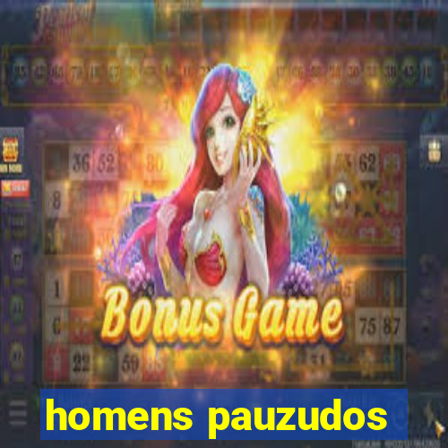 homens pauzudos